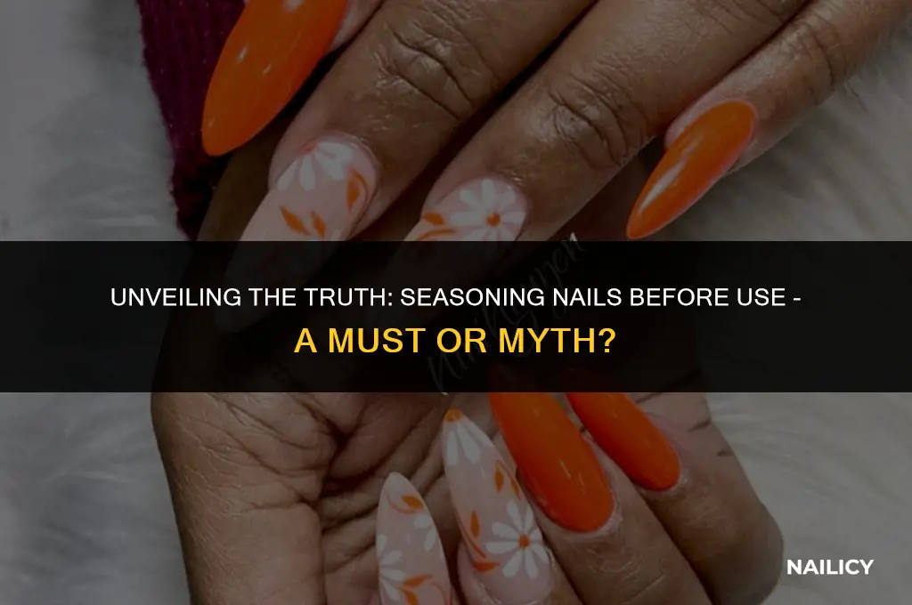 does the nail have to be seasoned before use