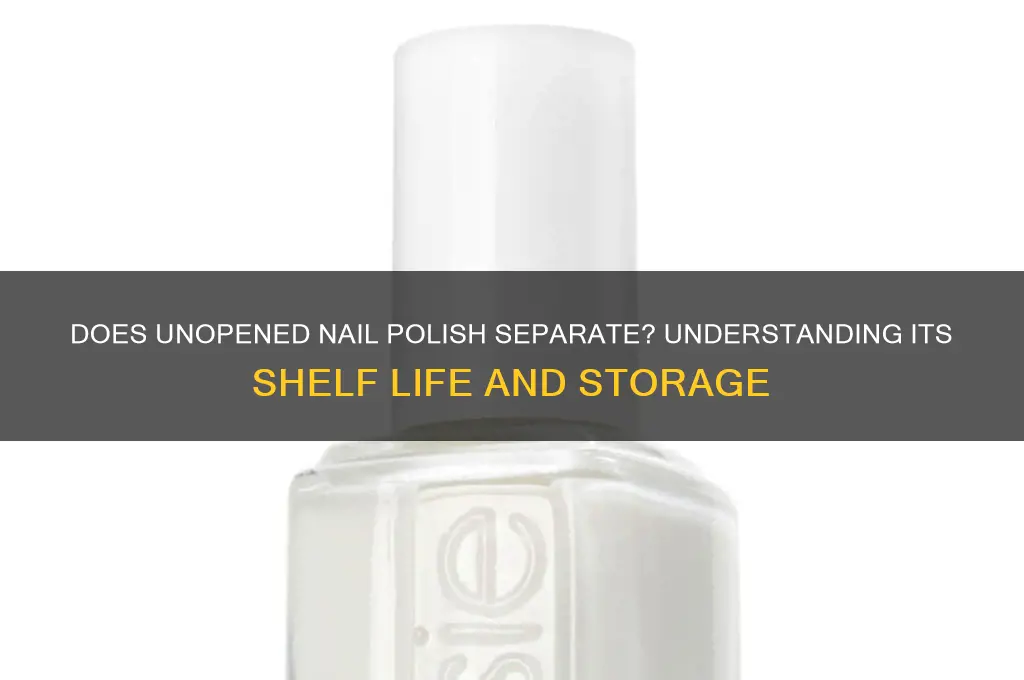 does unopened nail polish separate