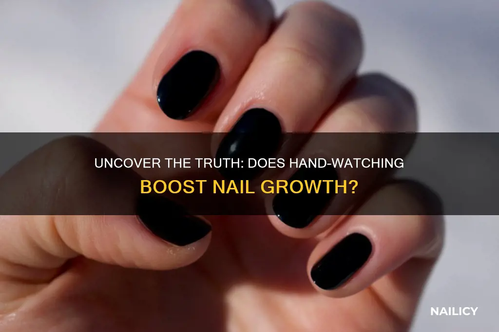 does watching your hands help your finger nails grow faster