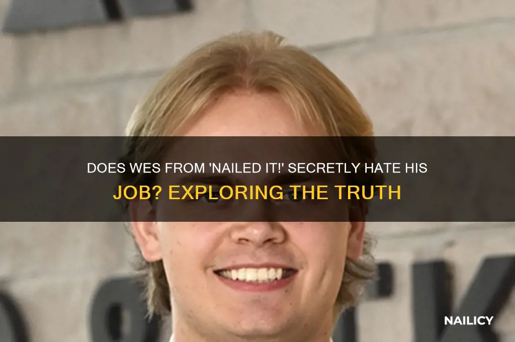 does wes on nailed it hate his job