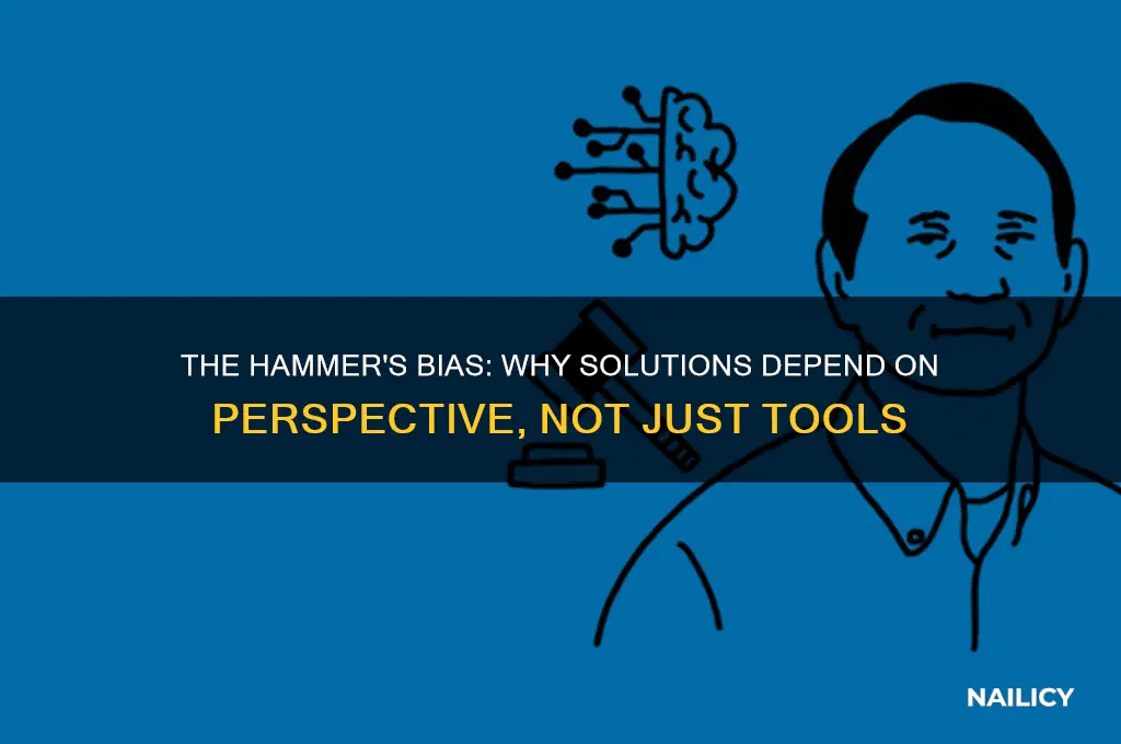have hammer everything looks like a nail