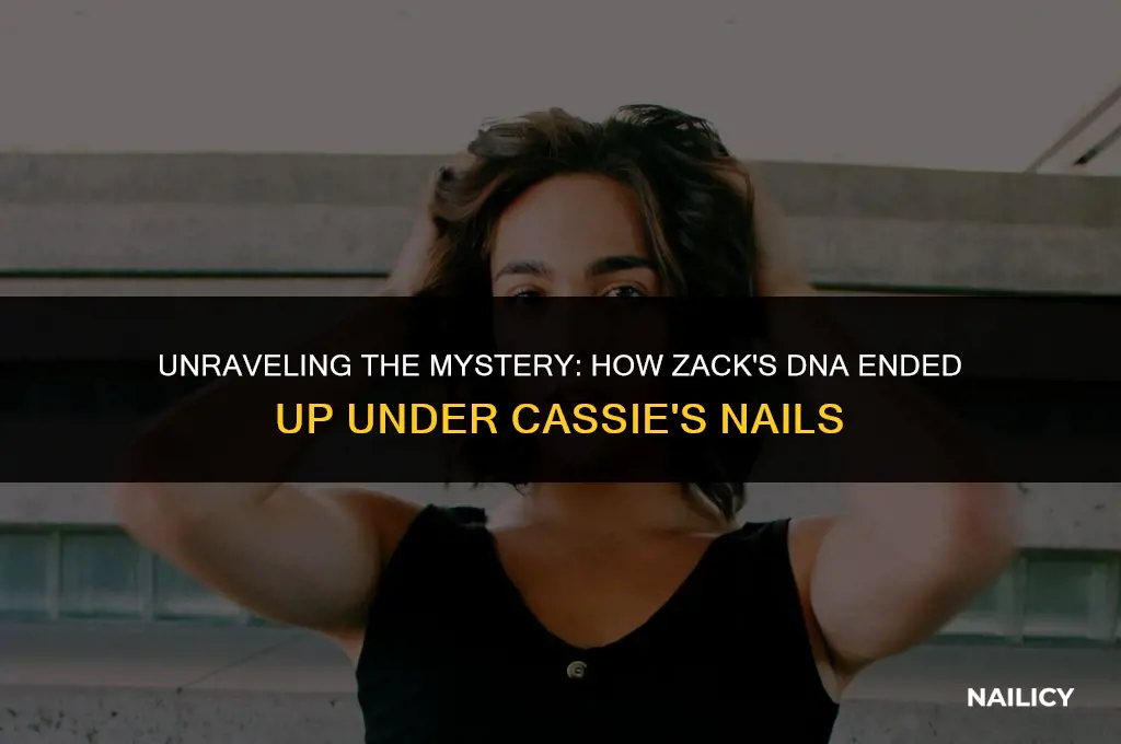 how did zacks dna get under cassie