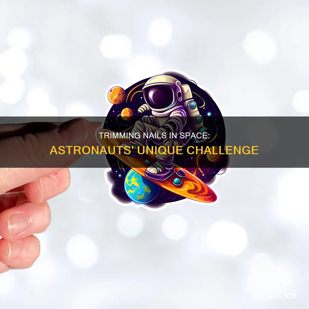 how do astronauts cut nails in space