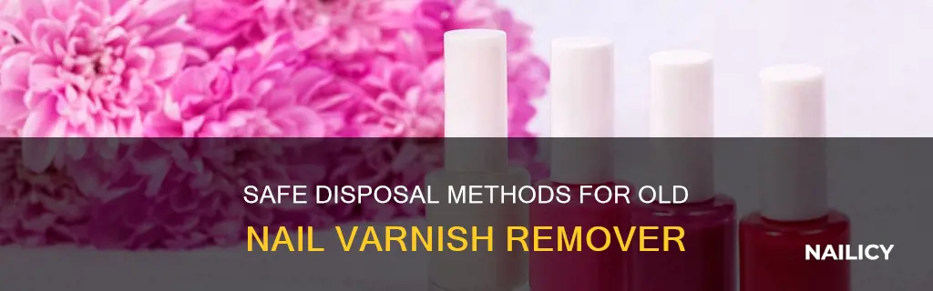 how do i dispose of old nail varnish remover