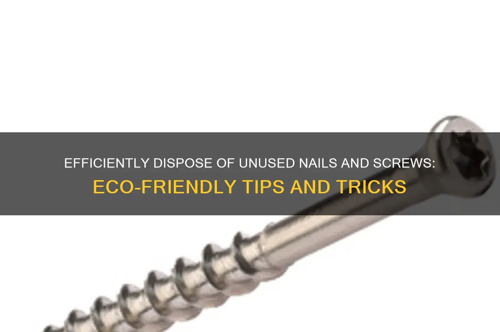 how do i dispose of unused nails screws