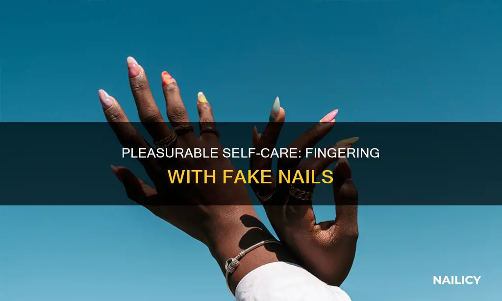 how do i finger myself with fake nails