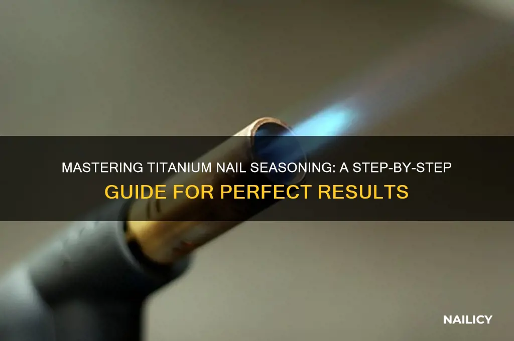 how do i season a titanium nail
