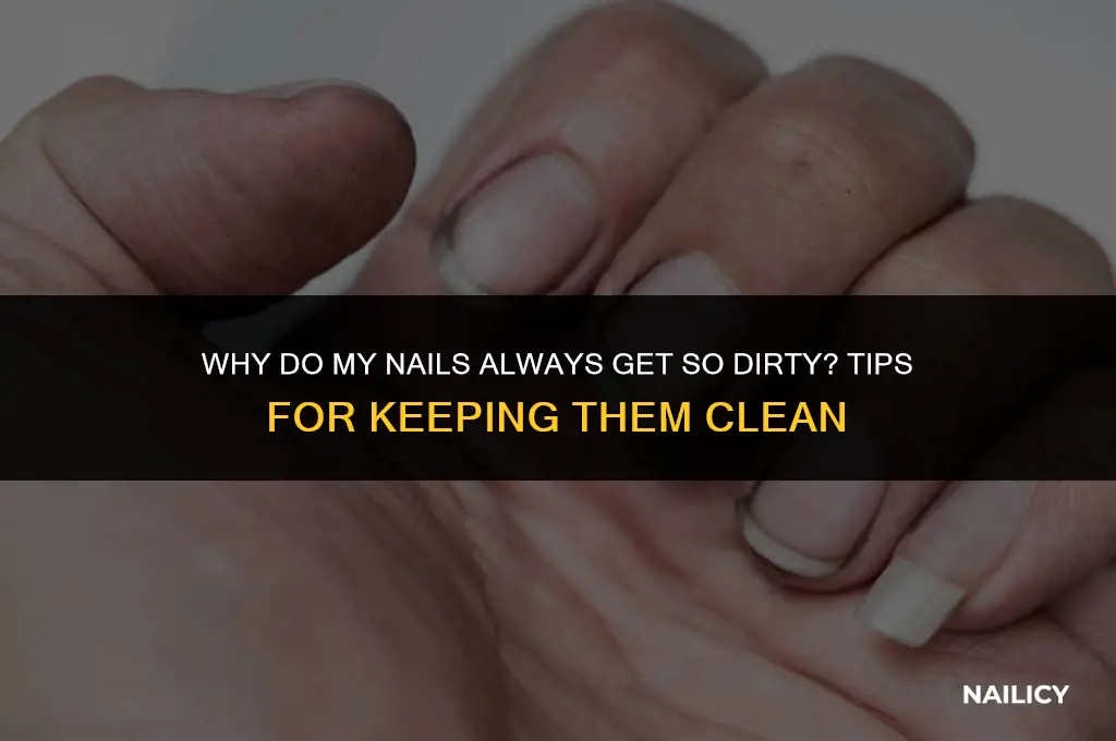 how do my nails get so dirty