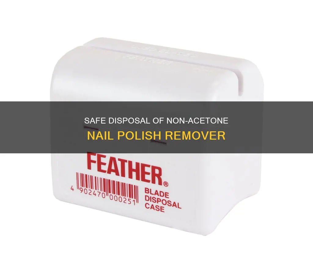 how do you dispose of non acetone nail polish remover