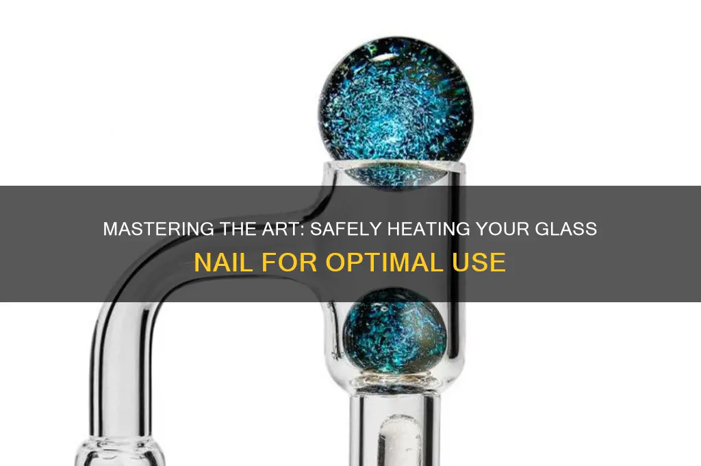 how do you heat up a glass nail
