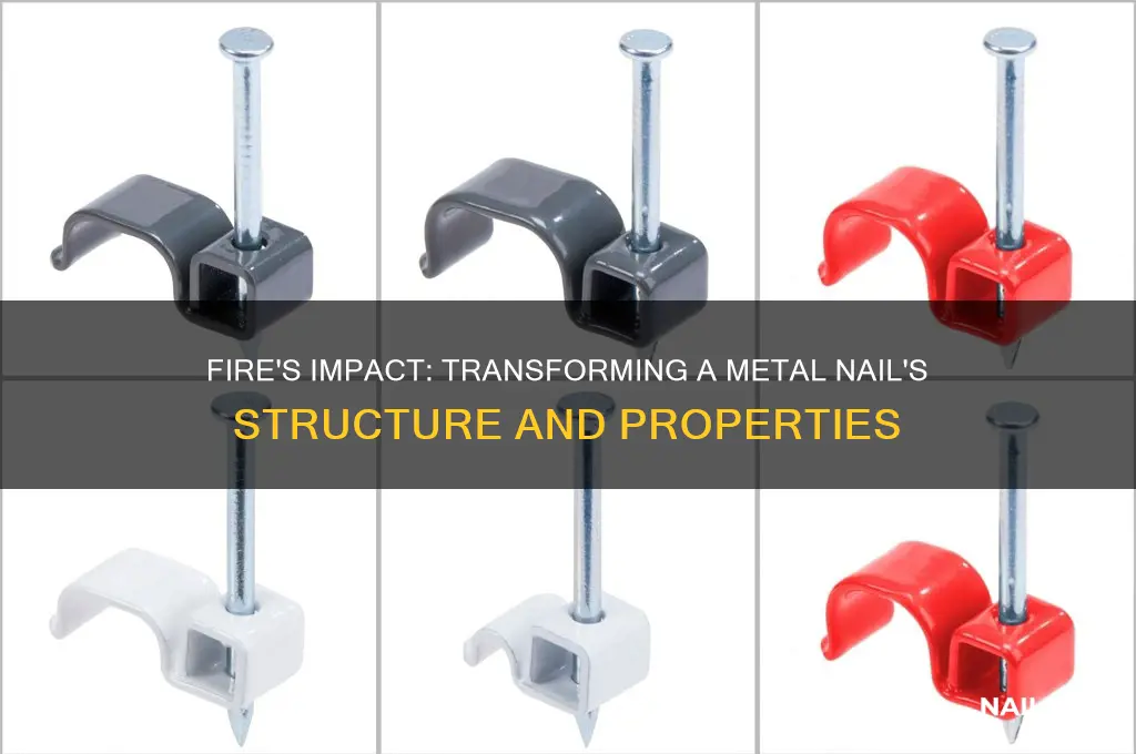 how does fire change a metal nail