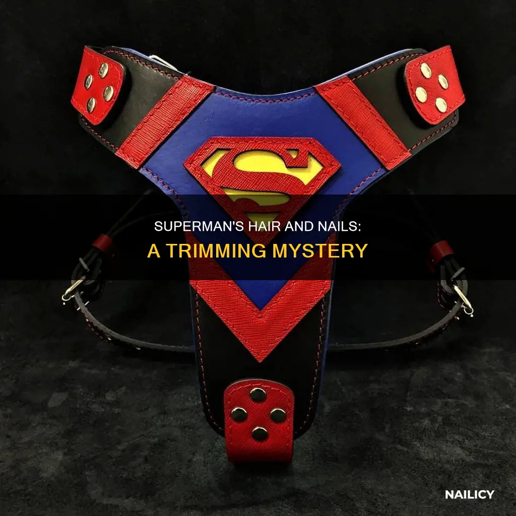 how does superman cut his hair and nails