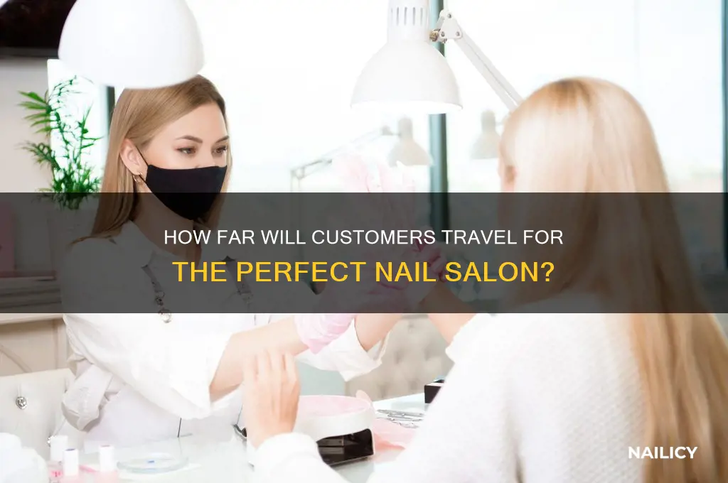 how far will customers drive for a nail salon