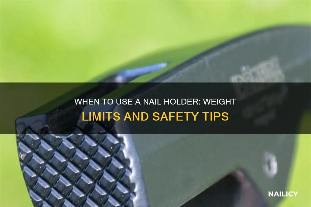 how heavy before you need a nail holder