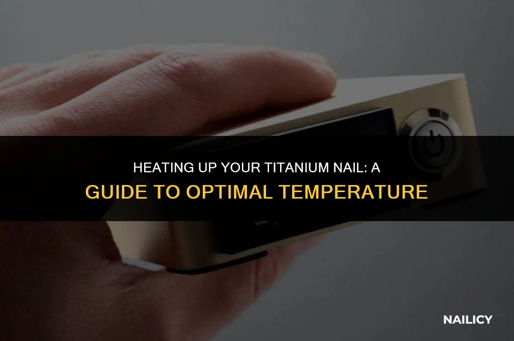 how hot do you get a titanium nail