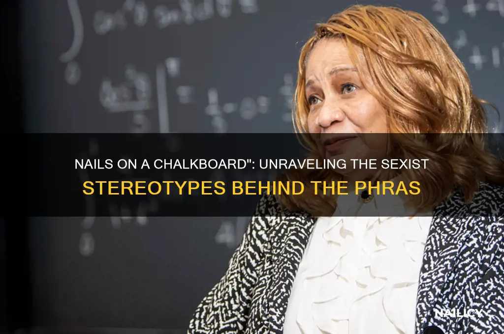 how is nails on a chalkboard sexist