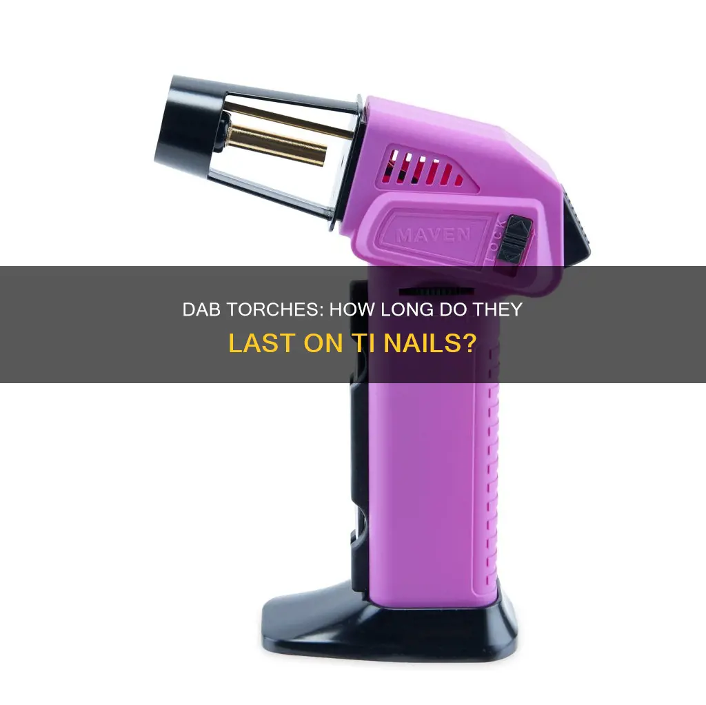 how long do dab torches last on a ti nail