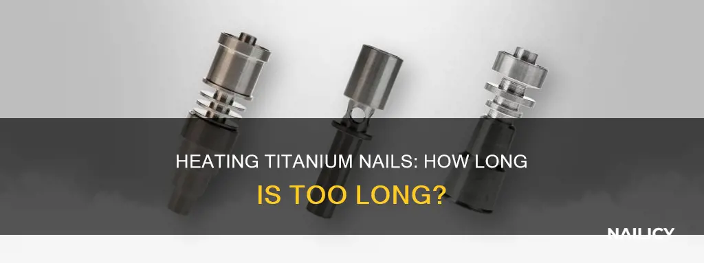 how long do you heat a titanium nail