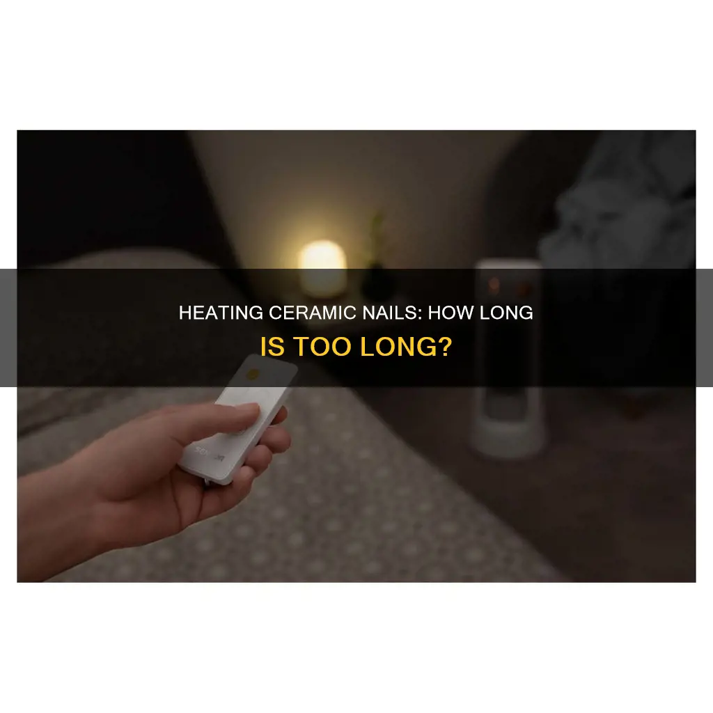 how long do you heat up ceramic nail