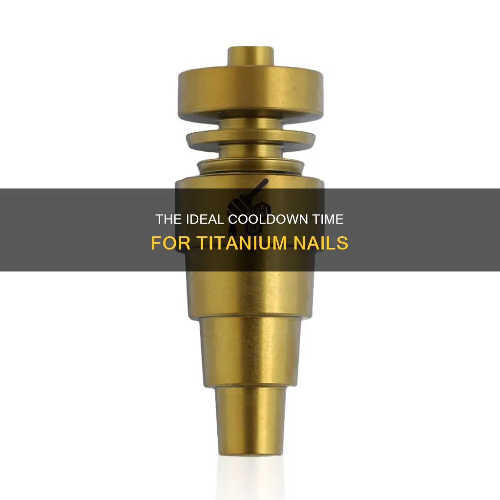 how long do you let a titanium nail cool