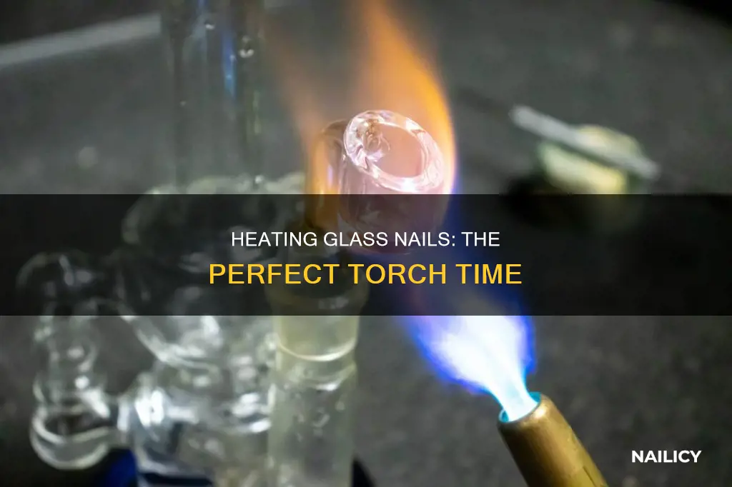 how long do you torch a glass nail