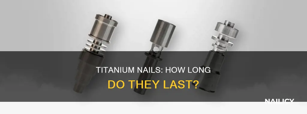 how long does a titanium nail last