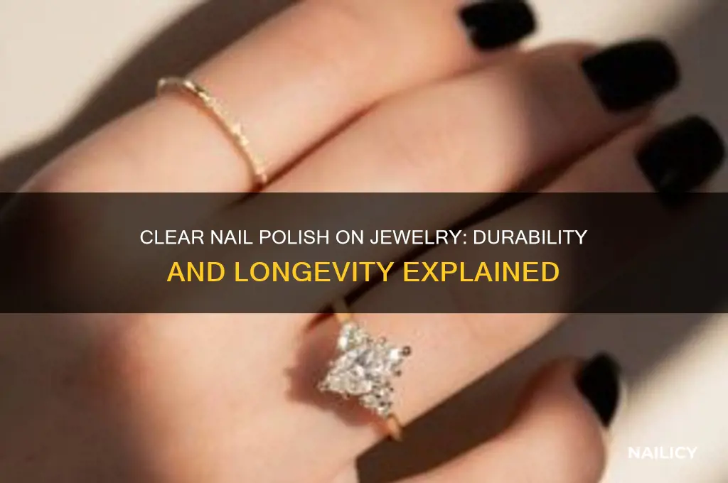how long does clear nail polish last on jewelry