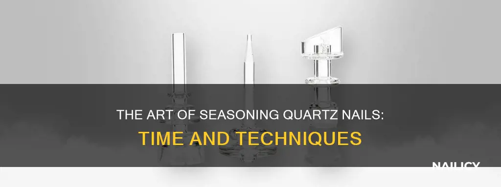 how long does it take to season a quartz nail
