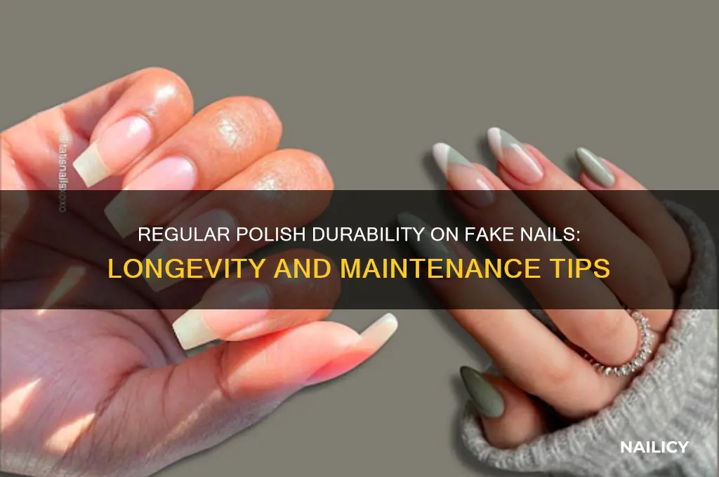 how long does regular polish last on fake nails