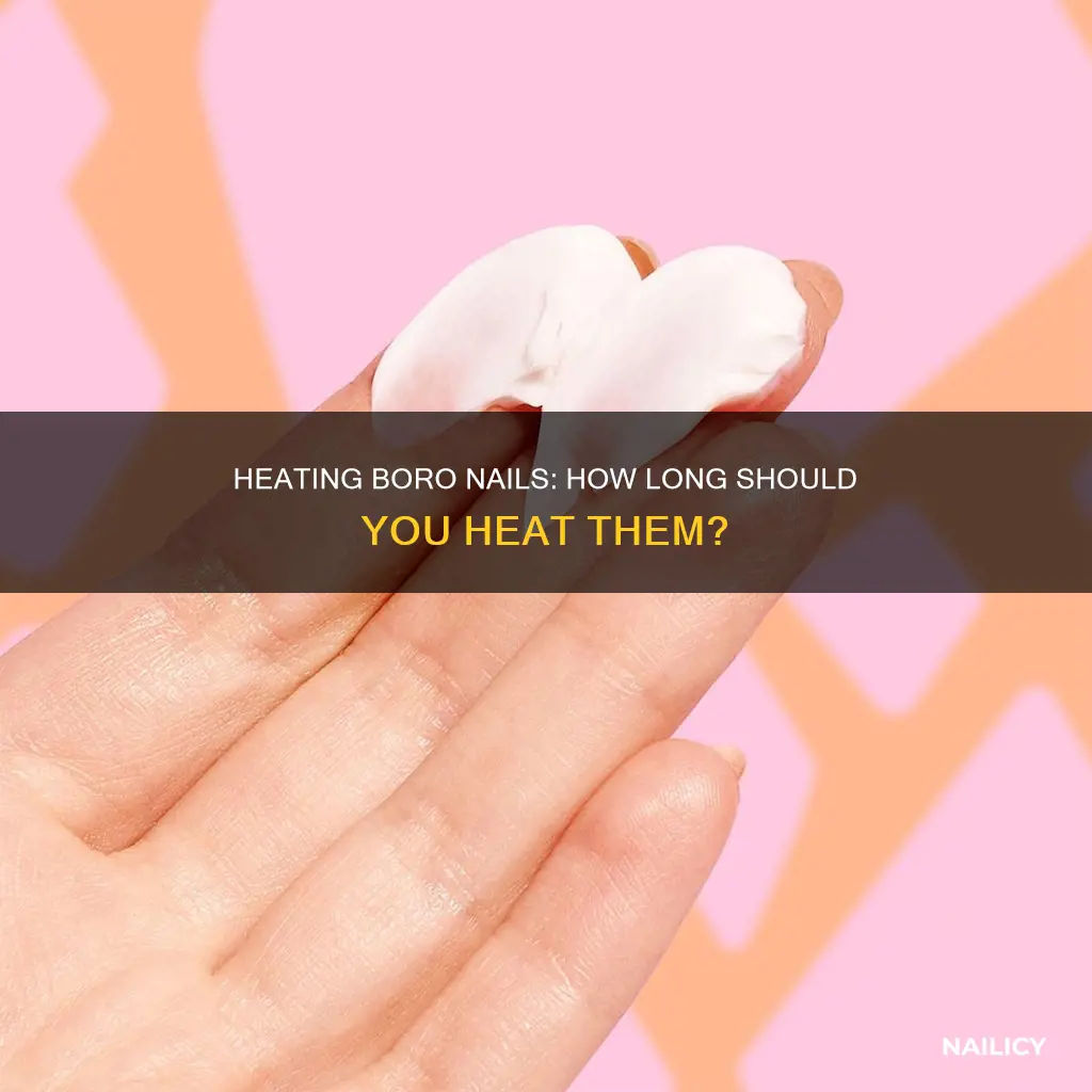 how long to heat boro nails