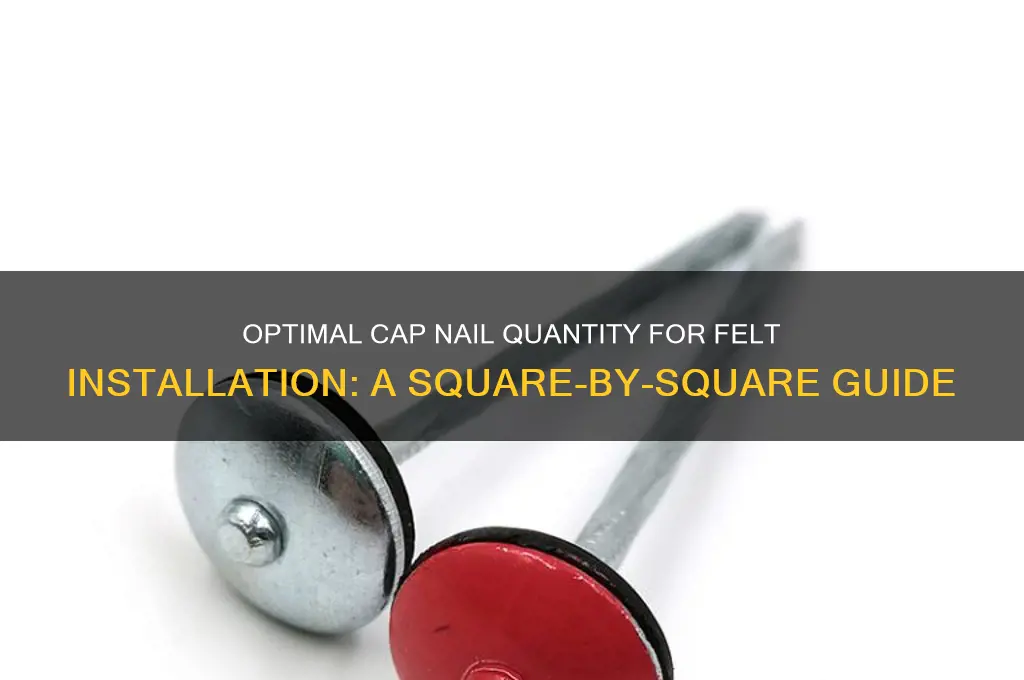 how many cap nails per square of felt