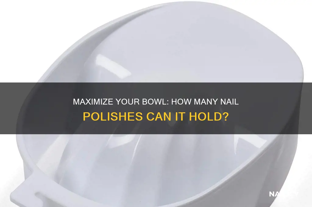 how many nail polish will fit in a bowl