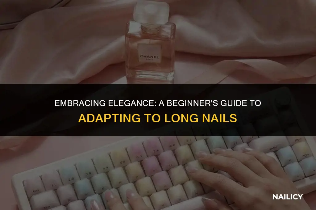 how o get used to long nails
