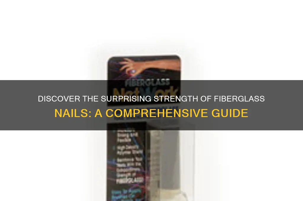 how strong is fiberglass nails