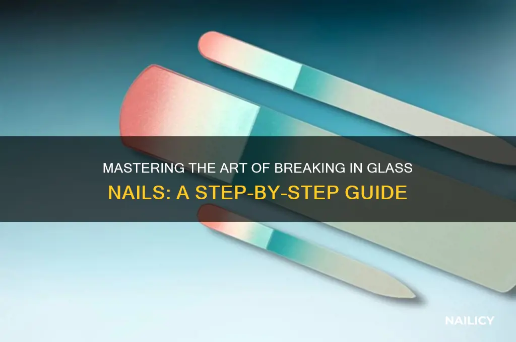 how to break in a glass nail