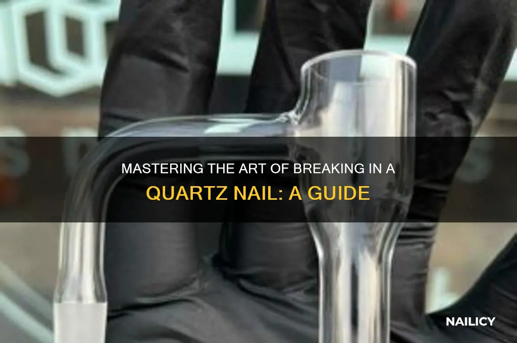 how to break in a quartz nail