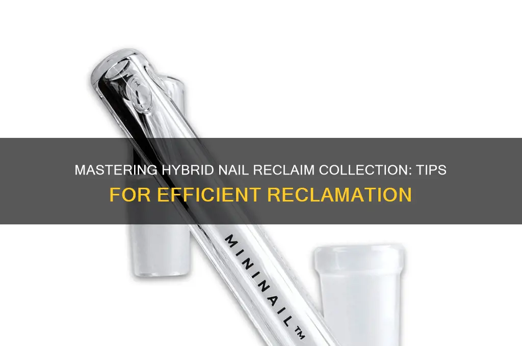 how to collect reclaim from hybrid nail
