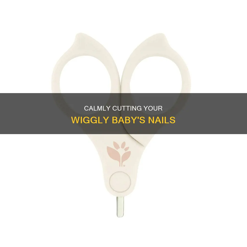 how to cut wiggly babys nails