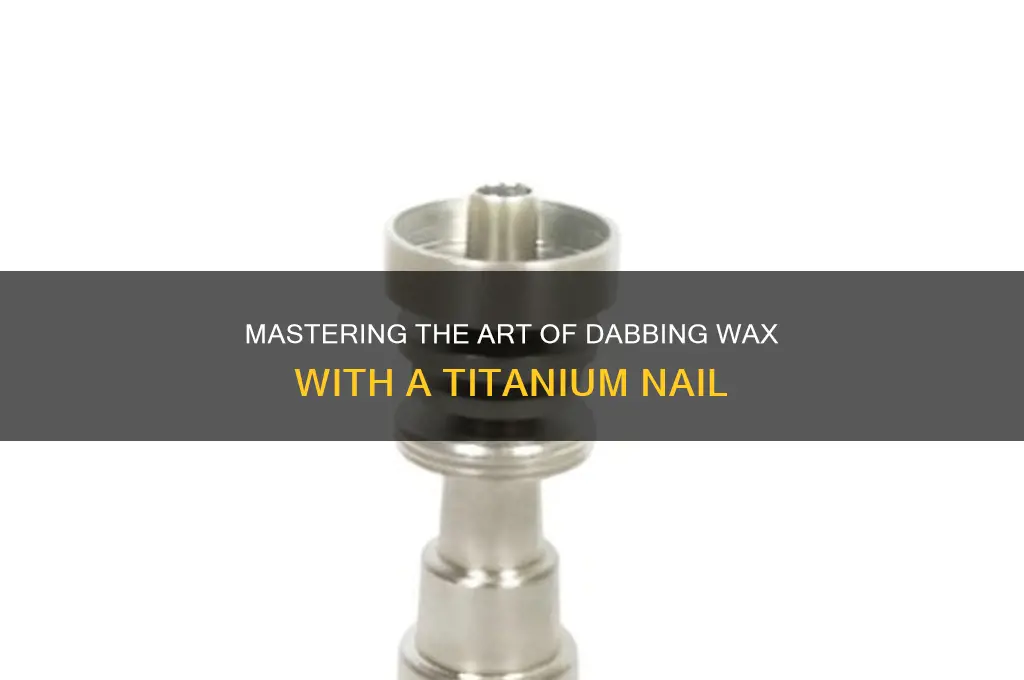 how to dab wax with titanium nail
