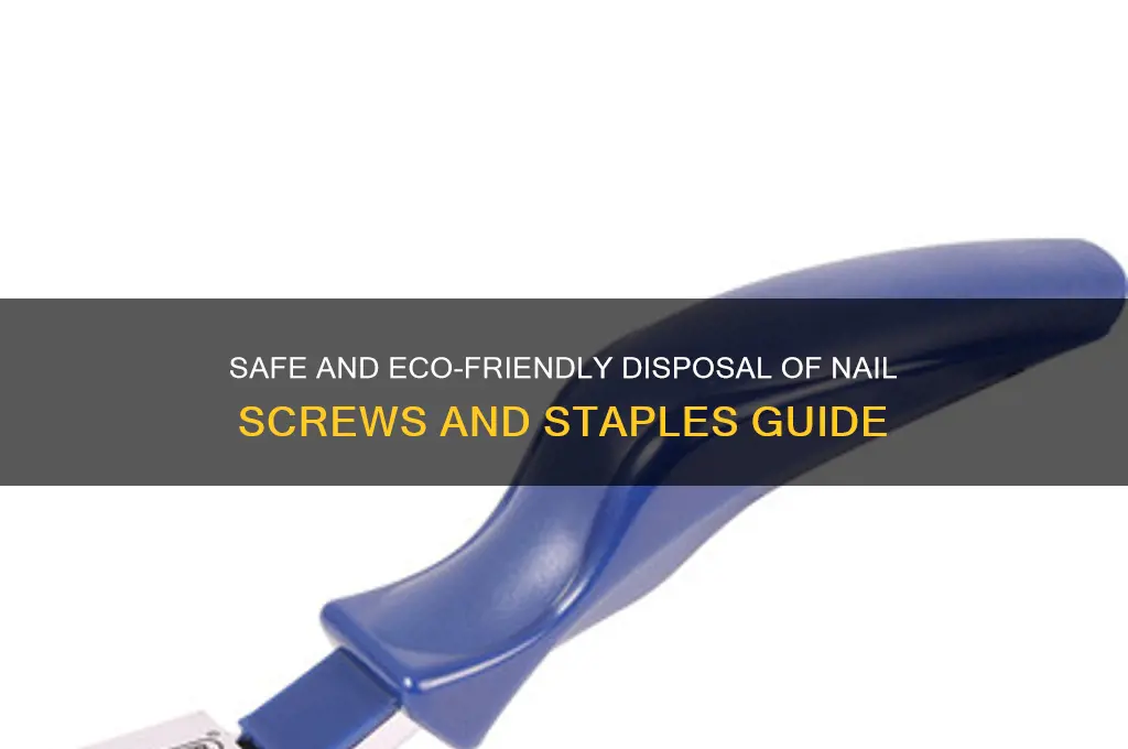 how to dispose of nail screws and staples