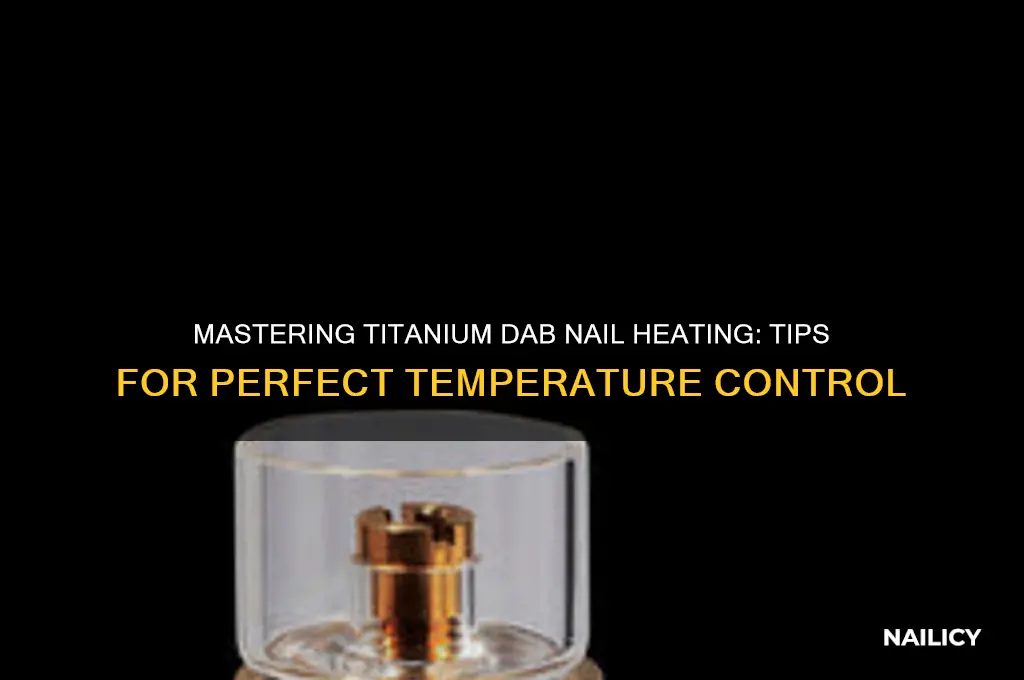 how to heat a titanium dab nail