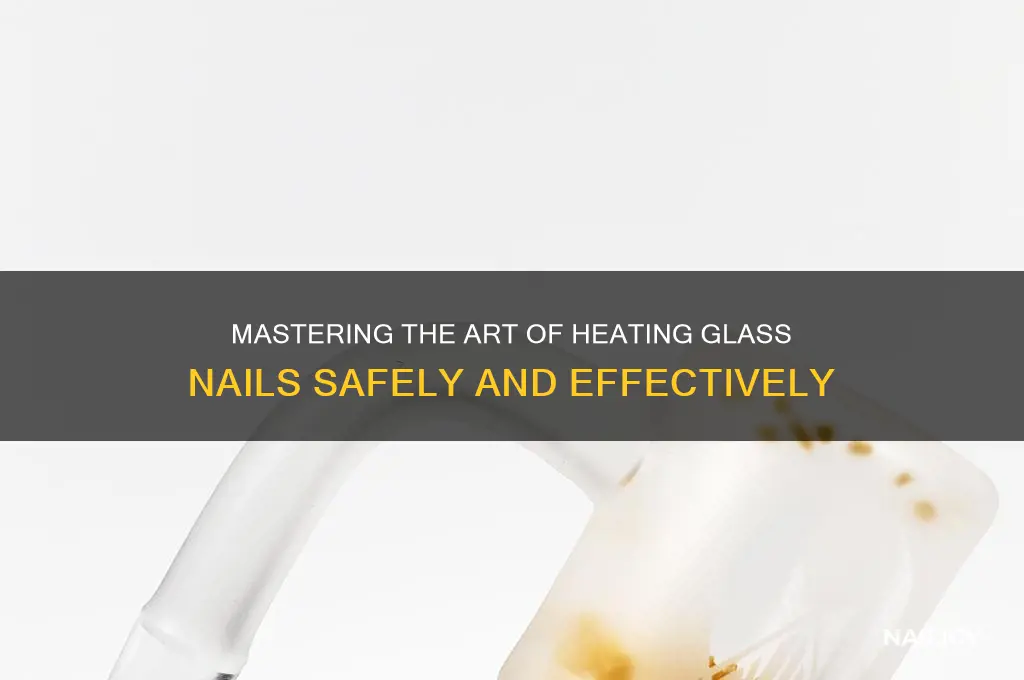 how to heat glass nail