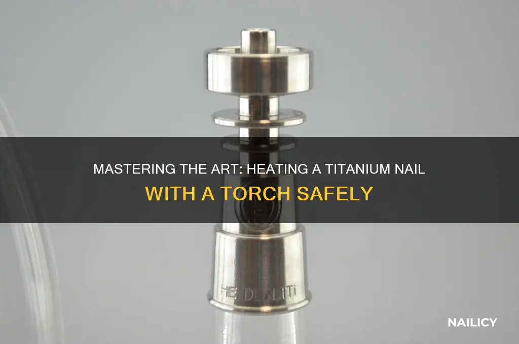 how to heat up titanium nail with torch
