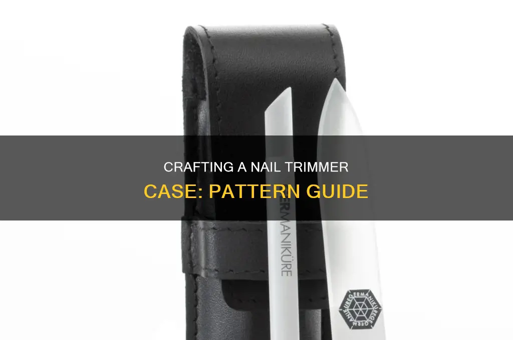 how to make a nail trimmer case with pattern