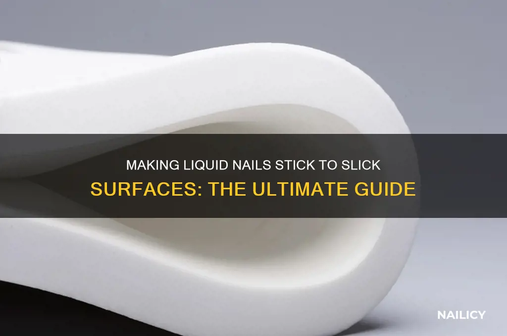 how to make liquid nails stick to slick surface