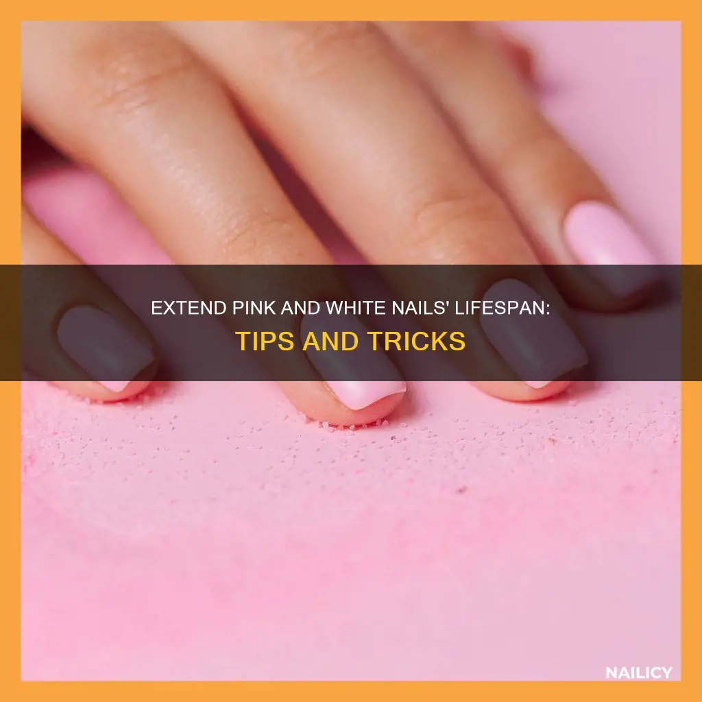 how to make pink and white nails last longer