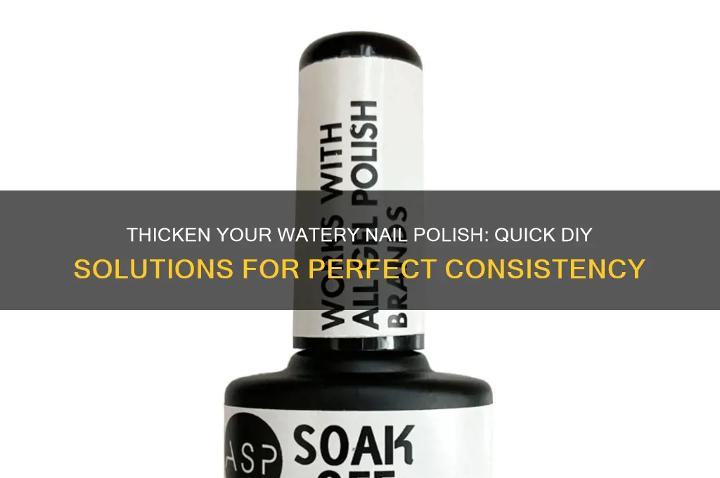 how to make watery nail polish thicker