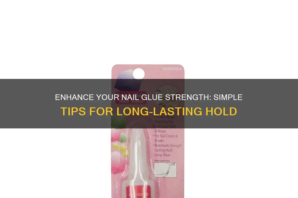 how to make your nail glue stronger