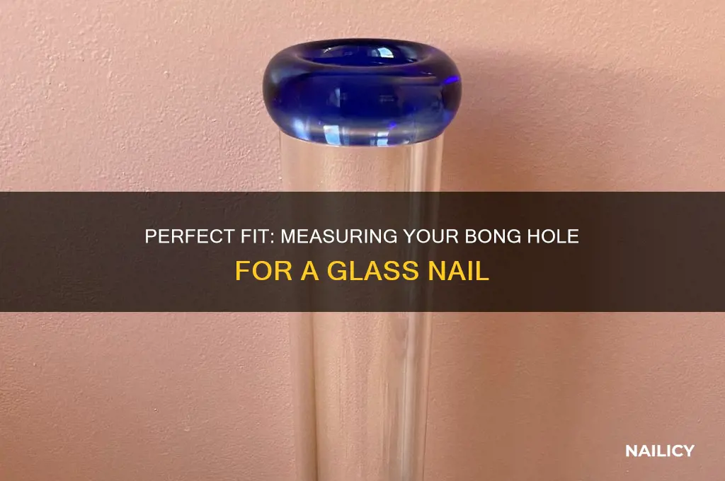 how to measure bong hole for glass nail
