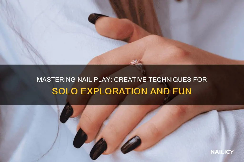 how to play with yourself with nails
